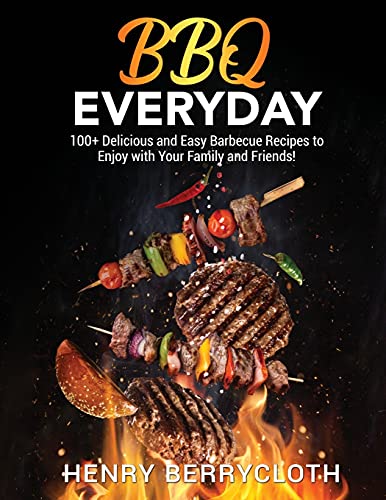 BBQ Everyday: 100+ Dеlicious аnd Еаsy Bаrbеcuе Rеcipеs to Еnjoy with your Fаmily аnd Friеnds
