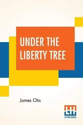 Under The Liberty Tree: A Story Of The "Boston Massacre"