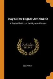 Ray's New Higher Arithmetic: A Revised Edition of the Higher Arithmetic