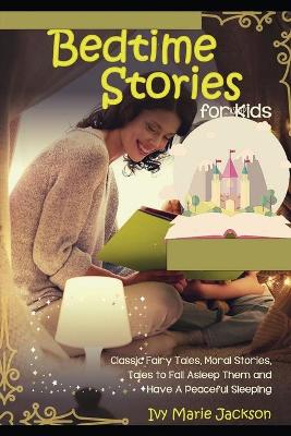 Bedtime stories for kids: Relaxing Bedtimes Stories for Kids Including Moral Stories and Fairy Tales to help them sleep better and relax