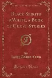 Black Spirits &White, a Book of Ghost Stories (Classic Reprint)