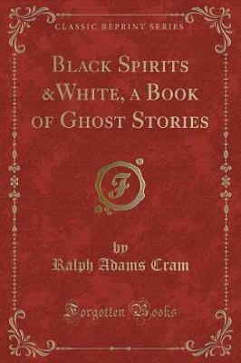 Black Spirits &White, a Book of Ghost Stories (Classic Reprint)