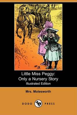 Little Miss Peggy: Only a Nursery Story (Illustrated Edition) (Dodo Press)