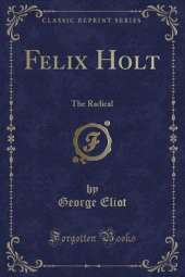 Felix Holt: The Radical (Classic Reprint)
