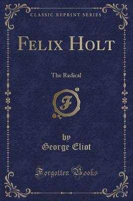 Felix Holt: The Radical (Classic Reprint)