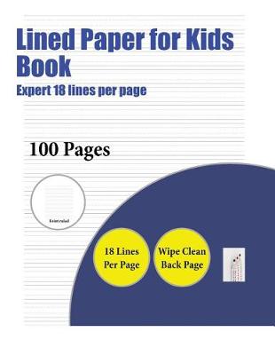 Lined Paper for Kids Book (Highly Advanced 18 Lines Per Page): A Handwriting and Cursive Writing Book with 100 Pages of Extra Large 8.5 by 11.0 Inch Writing Practise Pages. This Book Has Guidelines for Practising Writing.