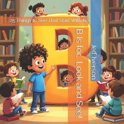 B Is for... Look and See!: 25 Things to See That Start With B