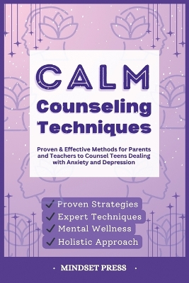 Calm Counseling Techniques: Proven Techniques for Parents and Teachers to Counsel Teens with Anxiety and Depression