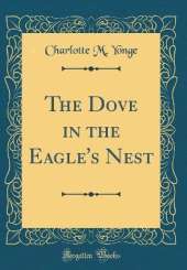 The Dove in the Eagle's Nest (Classic Reprint)