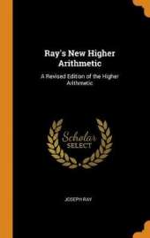 Ray's New Higher Arithmetic: A Revised Edition of the Higher Arithmetic