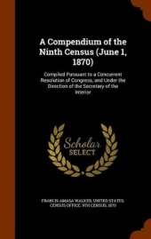 A Compendium of the Ninth Census (June 1, 1870): Compiled Pursuant to a Concurrent Resolution of Congress, and Under the Direction of the Secretary of the Interior