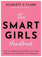 Smart Girls Handbook: How to Silence Self-doubt, Find Your Purpose and Redefine the Impossible
