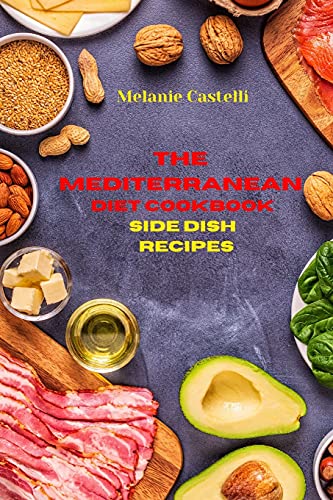 The Mediterranean Diet Cookbook Side Dish Recipes: Quick, Easy and Tasty Recipes to feel full of energy and stay healthy keeping your weight under control