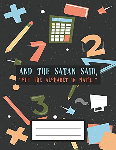 And the Satan Said Put the Alphabet in Math: A4 Math Notebook Graph Paper with 100 pages of squared paper to practice your mathematics exercises