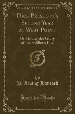 Dick Prescott's Second Year at West Point: Or Findng the Glory of the Soldier's Life (Classic Reprint)
