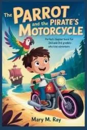 The Parrot and the Pirate's Motorcycle: Perfect Chapter Book for 2nd and 3rd Graders Who Love Adventure