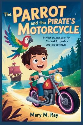 The Parrot and the Pirate's Motorcycle: Perfect Chapter Book for 2nd and 3rd Graders Who Love Adventure