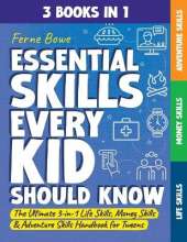 Essential Skills Every Kid Should Know: The Ultimate 3-in-1 Life Skills, Money Skills & Adventure Skills Handbook for Tween Boys & Girls