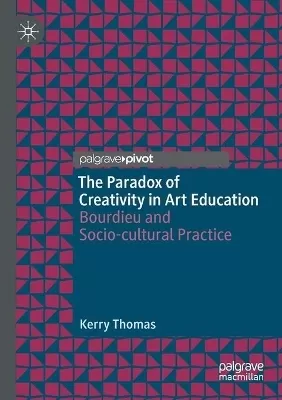 The Paradox of Creativity in Art Education: Bourdieu and Socio-cultural Practice