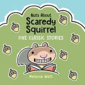 Nuts About Scaredy Squirrel: Five Classic Stories