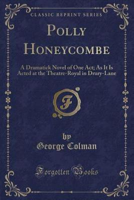 Polly Honeycombe: A Dramatick Novel of One Act; As It Is Acted at the Theatre-Royal in Drury-Lane (Classic Reprint)