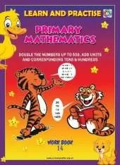 LEARN AND PRACTISE,  PRIMARY MATHEMATICS,  WORKBOOK ~ 14: DOUBLE THE NUMBERS UP TO 500, ADD UNITS AND CORRESPONDING TENS & HUNDREDS.