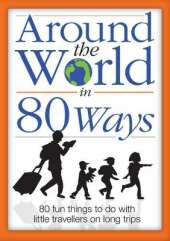Around the World in 80 Ways: 80 Fun and Inspiring Activities to Keep Children Entertained During Long Trips