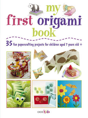 My First Origami Book: 35 Fun Papercrafting Projects for Children Aged 7-11 Years Old