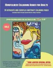 Mindfulness Colouring Books for Adults (36 Intricate and Complex Abstract Coloring Pages): 36 Intricate and Complex Abstract Coloring Pages: This Book Has 36 Abstract Coloring Pages That Can Be Used to Color In, Frame, And/Or Meditate Over: This Book Can 