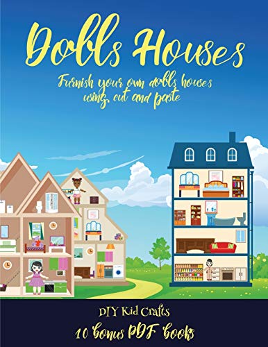 DIY Kid Crafts (Doll House Interior Designer): Furnish your own doll houses with cut and paste furniture. This book is designed to improve hand-eye coordination, develop fine and gross motor control, develop visuo-spatial skills, and to help children sust