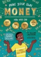 Make Your Own Money: How Kids Can Earn It, Save It, Spend It, and Dream Big, with Danny Dollar, the King of Cha-Ching