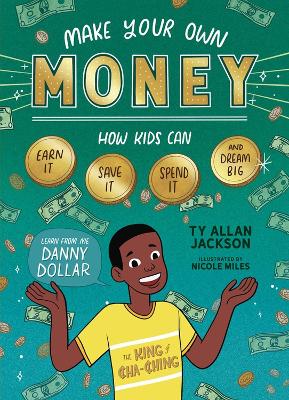 Make Your Own Money: How Kids Can Earn It, Save It, Spend It, and Dream Big, with Danny Dollar, the King of Cha-Ching