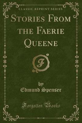 Stories From the Faerie Queene (Classic Reprint)