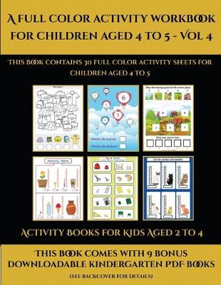 Activity Books for Kids Aged 2 to 4 (A full color activity workbook for children aged 4 to 5 - Vol 4): This book contains 30 full color activity sheets for children aged 4 to 5
