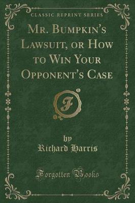 Mr. Bumpkin's Lawsuit, or How to Win Your Opponent's Case (Classic Reprint)