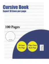 Cursive Book (Highly Advanced 18 Lines Per Page): A Handwriting and Cursive Writing Book with 100 Pages of Extra Large 8.5 by 11.0 Inch Writing Practise Pages. This Book Has Guidelines for Practising Writing.