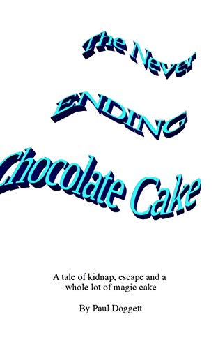 The Never Ending Chocolate Cake: A tale of kidnap, escape and chocolate cake