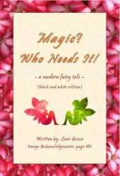 Magic? Who Needs It!: A Modern Fairy Tale (Black and White Edition)