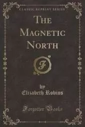 The Magnetic North (Classic Reprint)