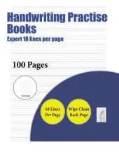 Handwriting Practise Books (Highly Advanced 18 Lines Per Page): A Handwriting and Cursive Writing Book with 100 Pages of Extra Large 8.5 by 11.0 Inch Writing Practise Pages. This Book Has Guidelines for Practising Writing.