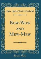Bow-Wow and Mew-Mew (Classic Reprint)