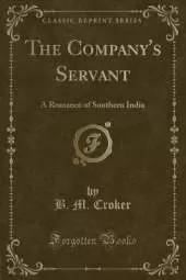 The Company's Servant: A Romance of Southern India (Classic Reprint)