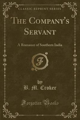 The Company's Servant: A Romance of Southern India (Classic Reprint)