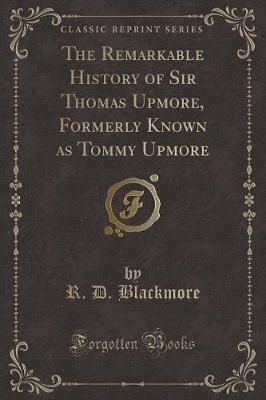 The Remarkable History of Sir Thomas Upmore, Formerly Known as Tommy Upmore (Classic Reprint)