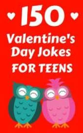 150 Valentine's Day Jokes For Teens: The Cute, Clean and Hilarious Valentine's Day Gift Book For Both Boys and Girls