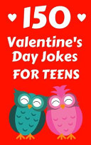 150 Valentine's Day Jokes For Teens: The Cute, Clean and Hilarious Valentine's Day Gift Book For Both Boys and Girls