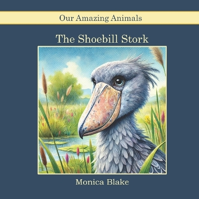 The Shoebill Stork: Our Amazing Animals