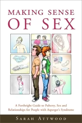 Making Sense of Sex: A Forthright Guide to Puberty, Sex and Relationships for People with Asperger's Syndrome