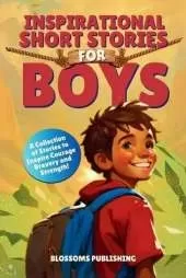 Inspirational Short Stories for Boys: A Collection of Motivational Stories for Boys about Bravery, Courage and Strength - Present for Boys