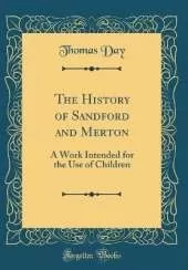 The History of Sandford and Merton: A Work Intended for the Use of Children (Classic Reprint)
